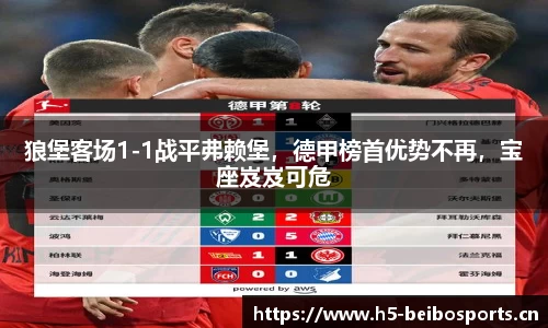 狼堡客场1-1战平弗赖堡，德甲榜首优势不再，宝座岌岌可危