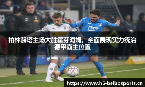 柏林赫塔主场大胜霍芬海姆，全面展现实力统治德甲霸主位置