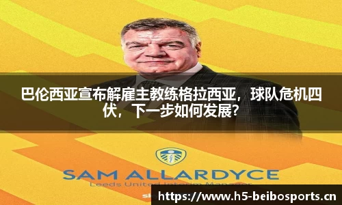 巴伦西亚宣布解雇主教练格拉西亚，球队危机四伏，下一步如何发展？