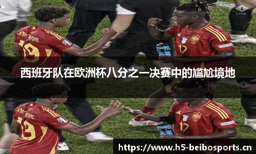 西班牙队在欧洲杯八分之一决赛中的尴尬境地