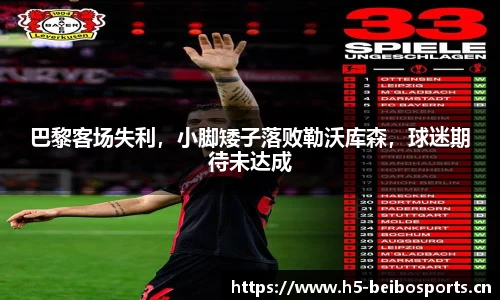 巴黎客场失利，小脚矮子落败勒沃库森，球迷期待未达成