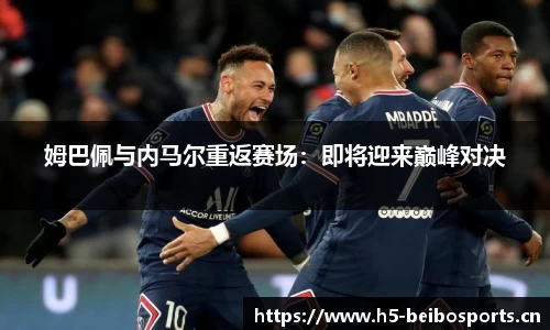 姆巴佩与内马尔重返赛场：即将迎来巅峰对决