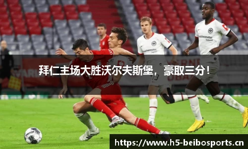 拜仁主场大胜沃尔夫斯堡，豪取三分！