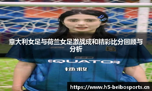 意大利女足与荷兰女足激战成和精彩比分回顾与分析