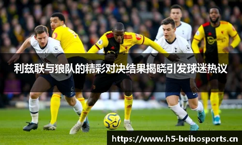 利兹联与狼队的精彩对决结果揭晓引发球迷热议